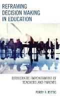 Reframing Decision Making in Education: Democratic Empowerment of Teachers and Parents