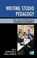 Writing Studio Pedagogy: Space, Place, and Rhetoric in Collaborative Environments
