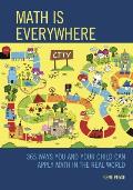 Math Is Everywhere: 365 Ways You and Your Child Can Apply Math in the Real World