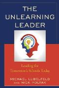 The Unlearning Leader: Leading for Tomorrow's Schools Today