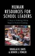 Human Resources for School Leaders: Eleven Steps to Utilizing HR to Improve Student Learning