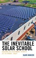 The Inevitable Solar School: Building the Sustainable Schools of the Future, Today