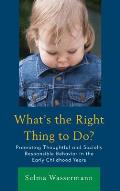 What's the Right Thing to Do?: Promoting Thoughtful and Socially Responsible Behavior in the Early Childhood Years