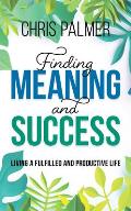 Finding Meaning and Success: Living a Fulfilled and Productive Life