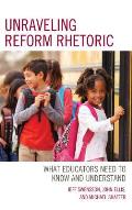 Unraveling Reform Rhetoric: What Educators Need to Know and Understand