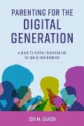 Parenting for the Digital Generation: A Guide to Digital Education and the Online Environment