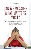Can We Measure What Matters Most?: Why Educational Accountability Metrics Lower Student Learning and Demoralize Teachers