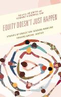 Equity Doesn't Just Happen: Stories of Education Leaders Working Toward Social Justice