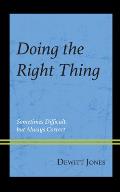 Doing the Right Thing: Sometimes Difficult, But Always Correct