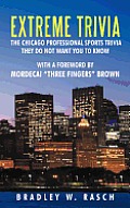 Extreme Trivia: The Chicago Professional Sports Trivia They Do Not Want You To Know With a Forward by Mordecai Three Fingers Brown