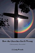 How the Churches Got It Wrong: Christianity Revealed