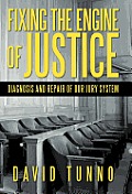 Fixing the Engine of Justice: Diagnosis and Repair of Our Jury System