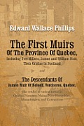 The First Muirs Of The Province Of Quebec, Including Two Millers, James and William Muir, Their Origins In Scotland: The Descendants Of James Muir Of