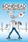 Bonehead Electrocardiography: The Easiest and Best Way to Learn How to Read Electrocardiograms-No Bones about It!