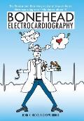 Bonehead Electrocardiography: The Easiest and Best Way to Learn How to Read Electrocardiograms-No Bones about It!