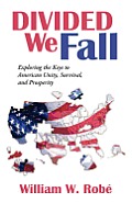 Divided We Fall: Exploring the Keys to American Unity, Survival, and Prosperity