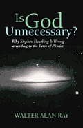 Is God Unnecessary?: Why Stephen Hawking Is Wrong According to the Laws of Physics