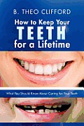 How to Keep Your Teeth for a Lifetime: What You Should Know about Caring for Your Teeth