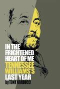 In the Frightened Heart of Me: Tennessee Williams's Last Year