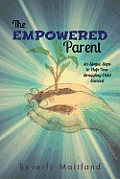 Empowered Parent Six Simple Steps to Help Your Struggling Child Succeed