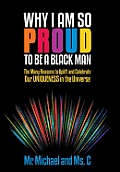 Why I Am So Proud to Be a Black Man: The Many Reasons to Uplift and Celebrate Our Uniqueness in the Universe