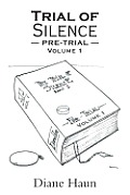 Trial of Silence: Pre-Trial Volume I
