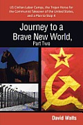 Journey to a Brave New World, Part Two: Us Civilian Labor Camps, the Trojan Horse for the Communist Takeover of the United States, and a Plan to Stop