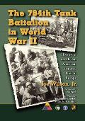 The 784th Tank Battalion in World War II: History of an African American Armored Unit in Europe