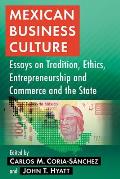 Mexican Business Culture: Essays on Tradition, Ethics, Entrepreneurship and Commerce and the State