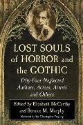 Lost Souls of Horror and the Gothic: Fifty-Four Neglected Authors, Actors, Artists and Others