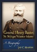 General Henry Baxter, 7th Michigan Volunteer Infantry: A Biography