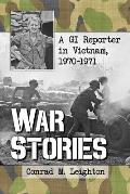 War Stories: A GI Reporter in Vietnam, 1970-1971