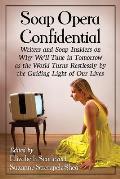 Soap Opera Confidential: Writers and Soap Insiders on Why We'll Tune in Tomorrow as the World Turns Restlessly by the Guiding Light of Our Live