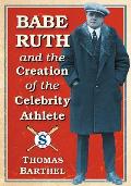 Babe Ruth and the Creation of the Celebrity Athlete