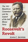 Roosevelt's Revolt: The 1912 Republican Convention and the Launch of the Bull Moose Party