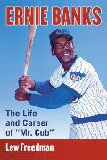 Ernie Banks: The Life and Career of Mr. Cub