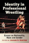 Identity in Professional Wrestling: Essays on Nationality, Race and Gender