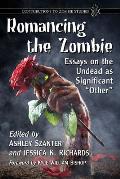 Romancing the Zombie: Essays on the Undead as Significant Other