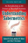 Understanding Sabermetrics: An Introduction to the Science of Baseball Statistics, 2D Ed.