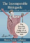 The Incomparable Hildegarde: The Sexuality, Style and Image of an Entertainment Icon