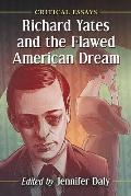 Richard Yates and the Flawed American Dream: Critical Essays