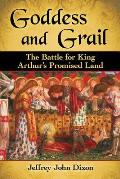Goddess and Grail: The Battle for King Arthur's Promised Land