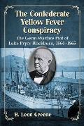 Confederate Yellow Fever Conspiracy: The Germ Warfare Plot of Luke Pryor Blackburn, 1864-1865