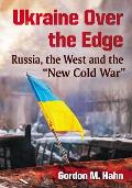 Ukraine Over the Edge: Russia, the West and the New Cold War
