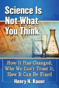 Science Is Not What You Think: How It Has Changed, Why We Can't Trust It, How It Can Be Fixed