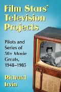 Film Stars' Television Projects: Pilots and Series of 50+ Movie Greats, 1948-1985