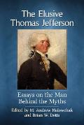 The Elusive Thomas Jefferson: Essays on the Man Behind the Myths