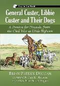 General Custer, Libbie Custer and Their Dogs: A Passion for Hounds, from the Civil War to Little Bighorn