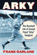 Arky: The Baseball Life of Joseph Floyd Arky Vaughan
