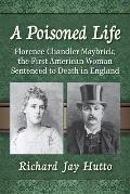 A Poisoned Life: Florence Chandler Maybrick, the First American Woman Sentenced to Death in England